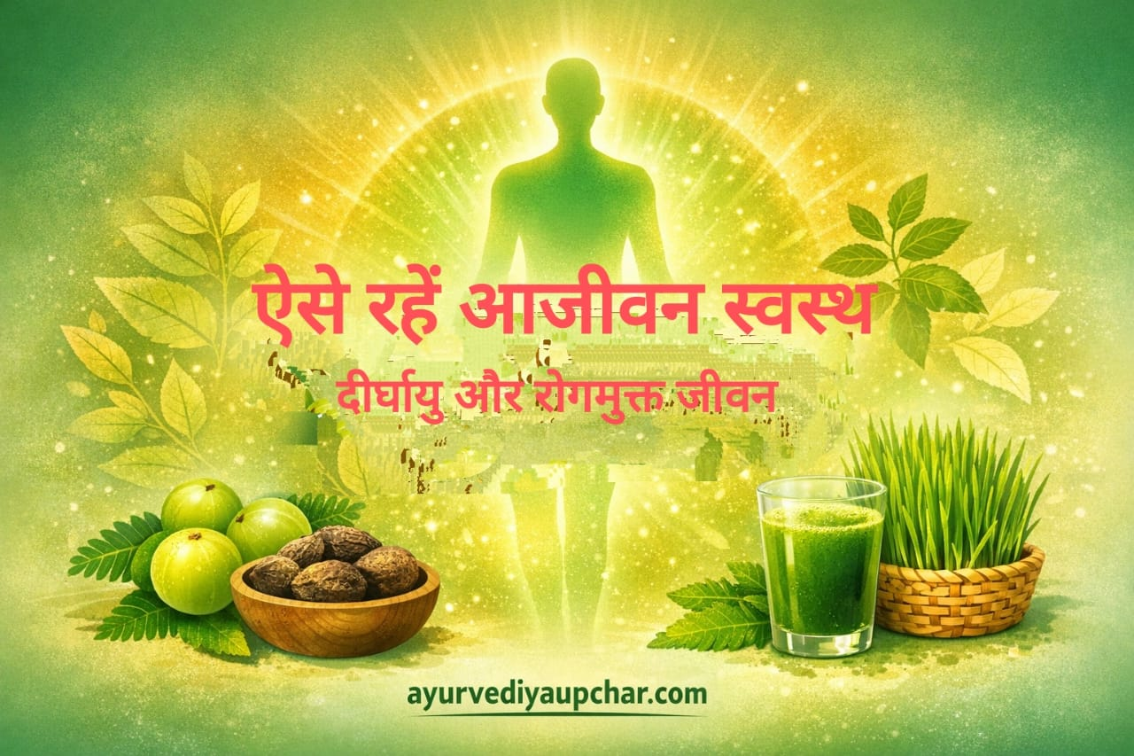 ऐसे रहें आजीवन स्वस्थ आयुर्वेद के अनुसार दीर्घायु, युवा काया और रोग-मुक्त जीवन का संपूर्ण एवं वैज्ञानिक मार्गदर्शन